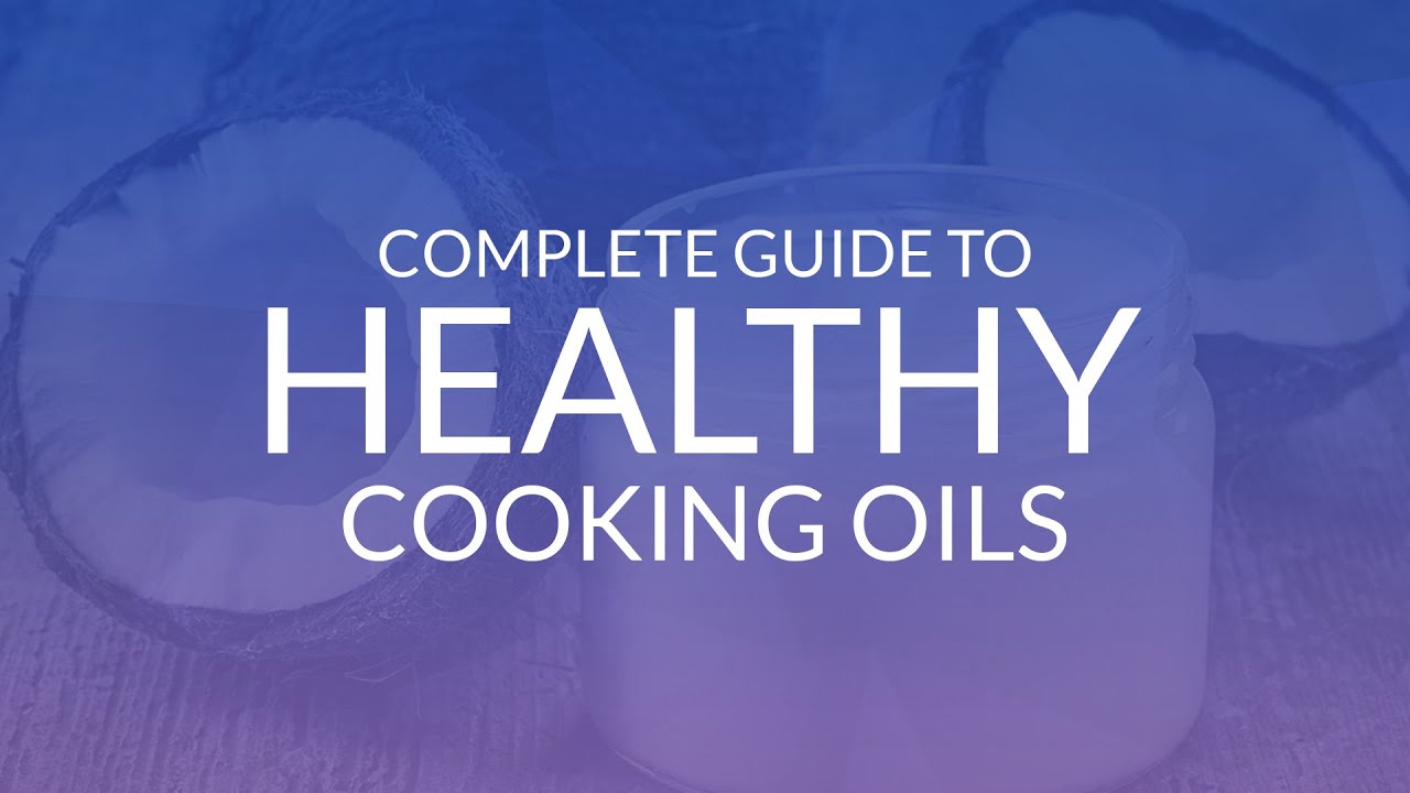 The Complete Guide to Healthy Cooking Oils - YouTube