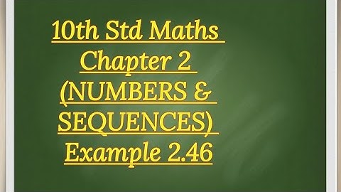 10th std Maths Chapter 2 (NUMBERS & SEQUENCES)Example 2.46