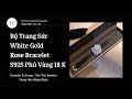 💎 Bộ Trang Sức White Gold Rose Bracelet S925 Phủ Vàng 18 K || The Tici Jewelry