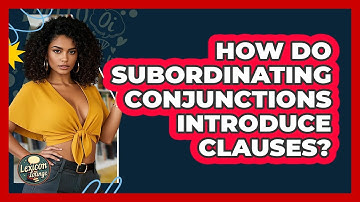 How Do Subordinating Conjunctions Introduce Clauses? - Lexicon Lounge