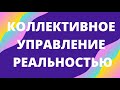 ВЕБИНАР 46. Коллективное управление реальность. Цивилизация будущего.