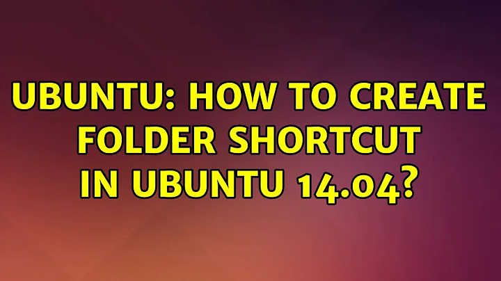 Ubuntu: How to create folder shortcut in Ubuntu 14.04? (4 solutions!)