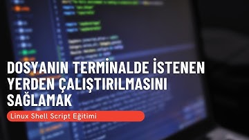 18) Dosyanın Terminalde İstenen Yerden Çalıştırılmasını Sağlamak (Linux Shell Script Eğitimi)