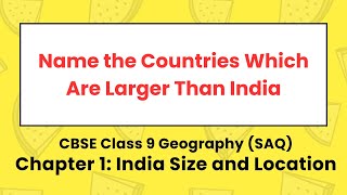 Name the Countries Which Are Larger Than India - CBSE Ncert Class 9 Geography Chapter 1