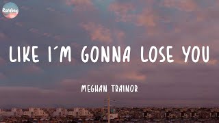 Meghan Trainor - Like I'm Gonna Lose You (Lyrics) | Ed Sheeran, Ruth B.,...