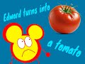 Edward turns into a tomato