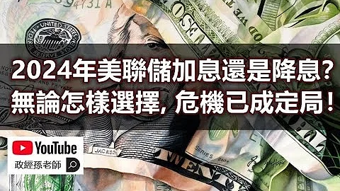 2024年美联储加息还是降息？无论怎样选择，危机难以避免！｜政经孙老师 Mr. Sun Official - 天天要闻