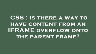 CSS : Is there a way to have content from an IFRAME overflow onto the parent frame