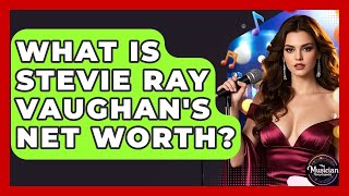 What Is Stevie Ray Vaughan's Net Worth? - The Musician Encyclopedia