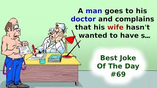 Best Joke Of The Day. 69. A man goes to his doctor and complains that his wife hasn't ...