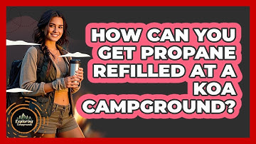 How Can You Get Propane Refilled At A KOA Campground? - Exploring Campgrounds