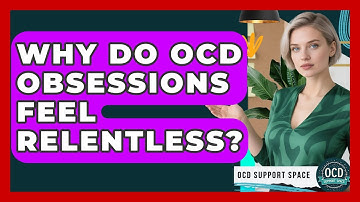 Why Do OCD Obsessions Feel Relentless? - OCD Support Space