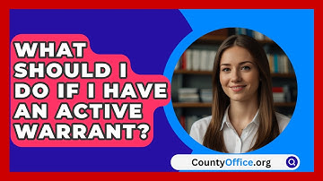 What Should I Do If I Have An Active Warrant? - CountyOffice.org