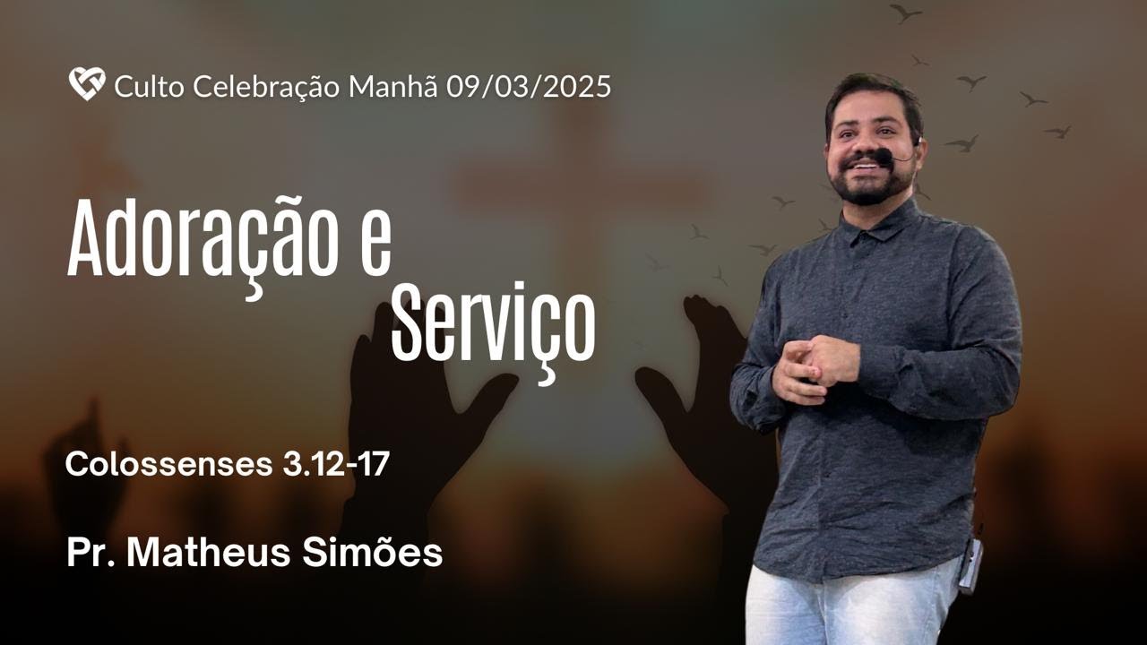 Adoração e serviço - Cl 3.12-17 | Pr. Matheus Simões | Culto 09/03/25 manhã | PIBSS
