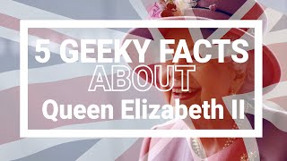 5 Geeky Facts About Queen Elizabeth Ii