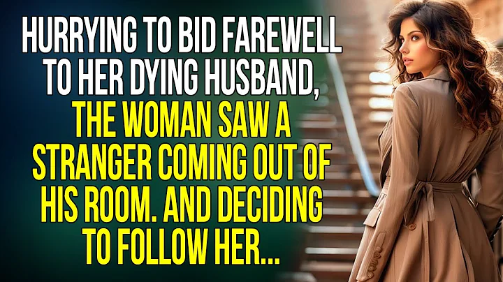 Hurrying to bid farewell to her dying husband, the woman saw a stranger coming out of his room... - DayDayNews
