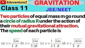 Two particles of equal mass m go round a circle of radius R under the action of their mutual gravita