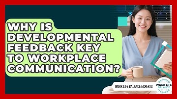 Why Is Developmental Feedback Key To Workplace Communication? - Work Life Balance Experts
