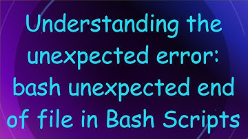 Understanding the unexpected error: bash unexpected end of file in Bash Scripts