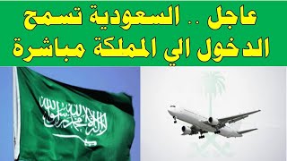 عاجل السعودية تسمح الدخول الي المملكة مباشرة