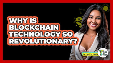 Why Is Blockchain Technology So Revolutionary? - Talking Tech Trends