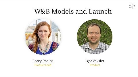 W&B Models and Launch with Carey and Igor