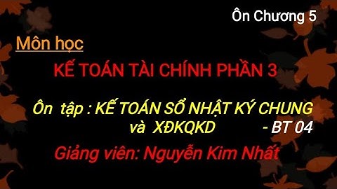 Kế toán tài chính doanh nghiệp 3: Ôn tập 04- Lập Sổ nhật ký chung và BCKQHĐ kinh doanh.