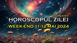 WEEK-END 11-12 MAI 2024 ☀♉ HOROSCOPUL ZILEI  cu astrolog Acvaria 🌈