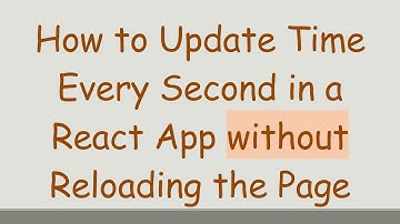 How to Update Time Every Second in a React App without Reloading the Page
