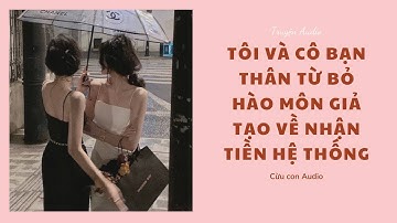 [ TRUYỆN AUDIO ] Tôi và cô bạn thân từ bỏ hào môn giả tạo về nhận tiền hệ thống | Cừu con Audio