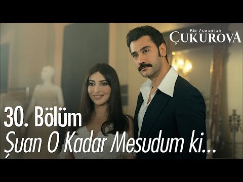 Şuan o kadar mesudum ki... - Bir Zamanlar Çukurova 30. Bölüm