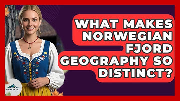 What Makes Norwegian Fjord Geography So Distinct? - Unmapping Scandinavia