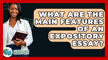 What Are The Main Features Of An Expository Essay? - The Language Library
