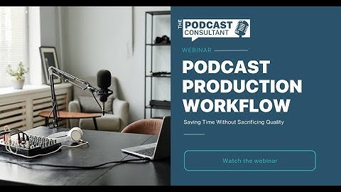 Podcast Production Workflow | The Podcast Consultant
