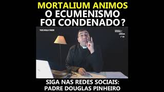 O Ecumenismo foi condenado na encíclica Mortalium Animos?