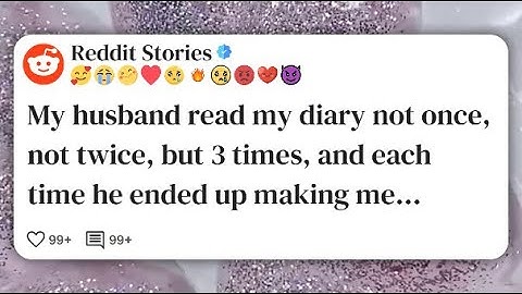 My husband read my diary not once, not twice, but 3 times, and each time he ended up #reddit 