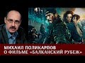 Михаил Поликарпов о фильме "Балканский рубеж"