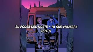 El poder del norte - Ni que valieras tanto - Letra ✨