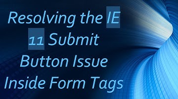 Resolving the IE 11 Submit Button Issue Inside Form Tags
