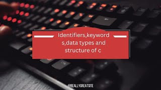 Identifiers, keywords , data types and structure of c languge