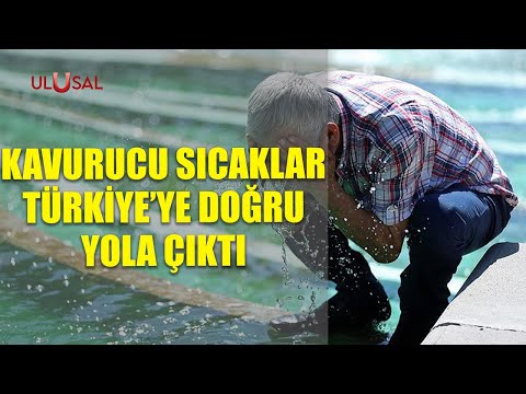 Kavurucu sıcaklar Türkiye'ye doğru yola çıktı