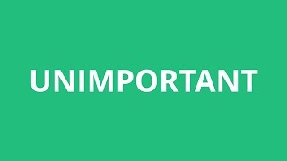 How To Pronounce Unimportant - Pronunciation Academy