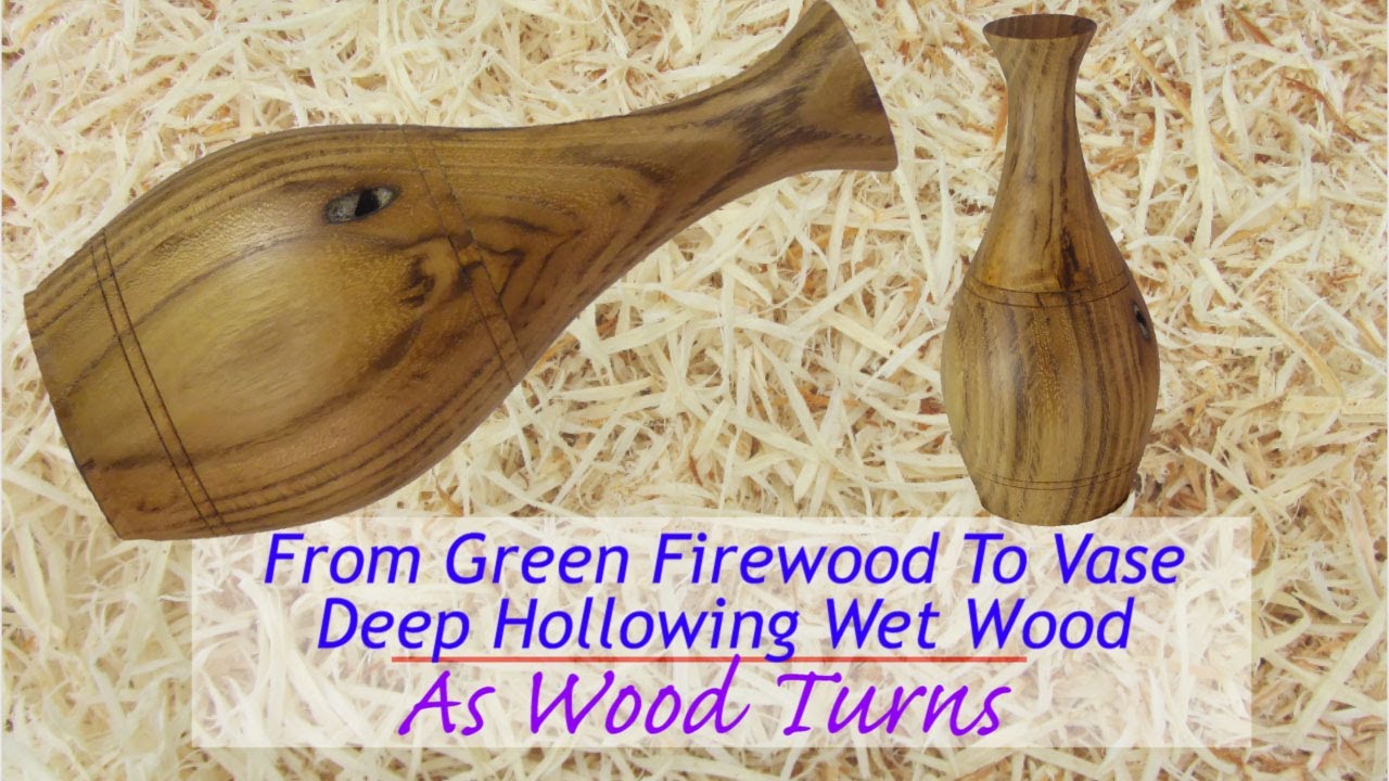 From Green Firewood To Vase Deep Hollowing Wet Wood Youtube