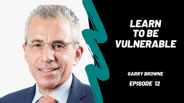 Garry Browne  Learn to be Vulnerable
