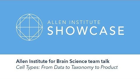 Cell Types: From Data to Taxonomy to Product | 2019 Allen Showcase Symposium
