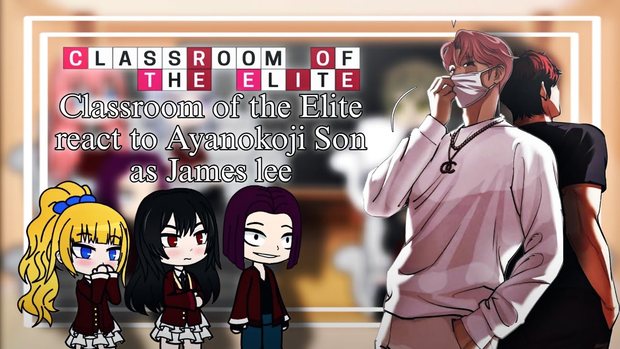 Class D + Class leader react to James lee as AyanoKoji son || Lookism × COTE || Gacha React |