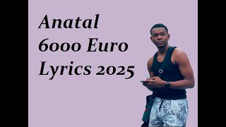 ANATAL 6000 EURO  LYRICS  [ Nouveauté 2025 ]