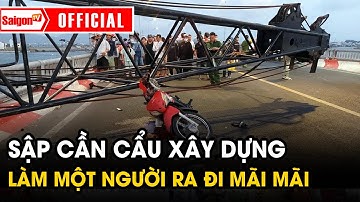 Sập cần cẩu xây dựng cầu ở Bà Rịa - Vũng Tàu, làm một người ra đi mãi mãi | Tin tức SaigonTV