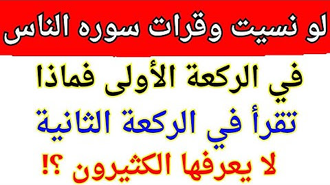 لو نسيت وقرات سوره الناس في الركعه الاولي فماذا تقرا في الركعه الثانيه ؟؟كثير من المسلمين... لا يعلم