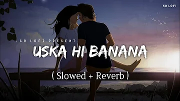 Uska Hi Banana - Lofi (Slowed + Reverb) | Arijit Singh | SR Lofi